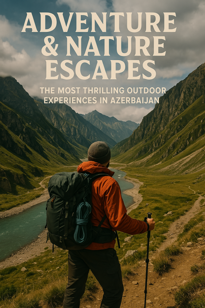 Adventure & Nature Escapes: The Most Thrilling Outdoor Experiences in Azerbaijan